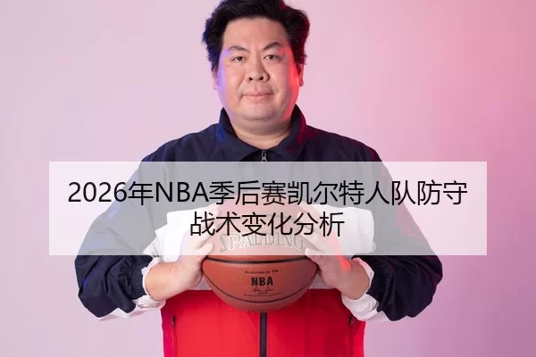 2026年NBA季后赛凯尔特人队防守战术变化分析