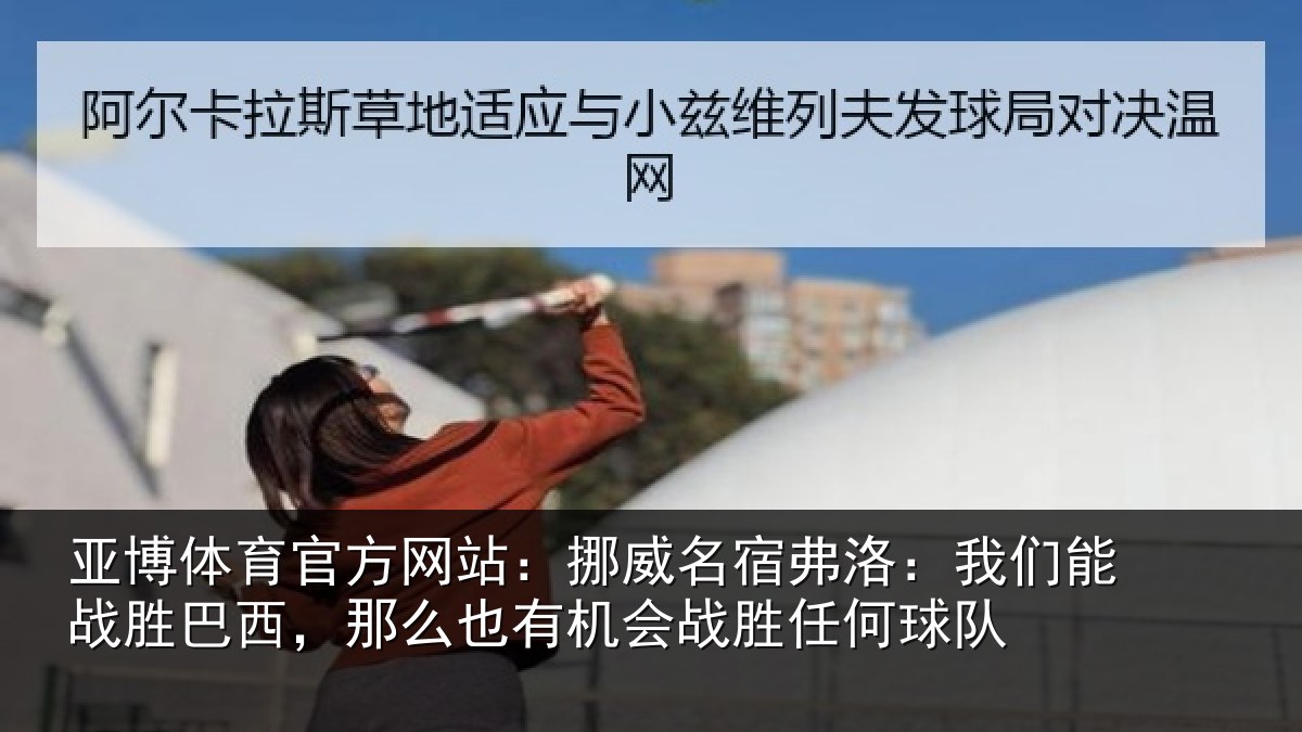 亚博体育官方网站:挪威名宿弗洛:我们能战胜巴西,那么也有机会战胜任何球队
