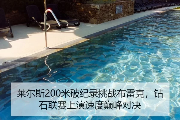 莱尔斯200米破纪录挑战布雷克，钻石联赛上演速度巅峰对决