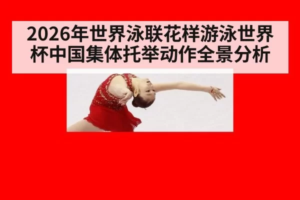 2026年世界泳联花样游泳世界杯中国集体托举动作全景分析
